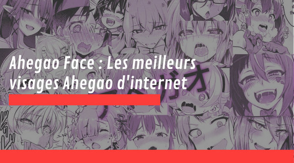 Ahegao Face : Les meilleurs visages Ahegao d'internet